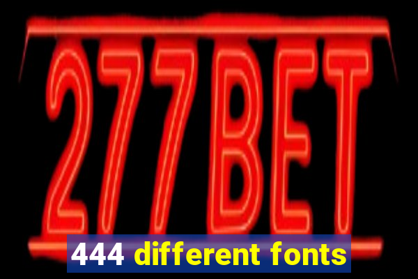 444 different fonts
